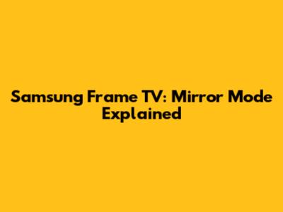 Samsung Frame TV: Mirror Mode Explained