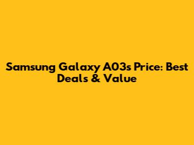 Samsung Galaxy A03s Price: Best Deals & Value