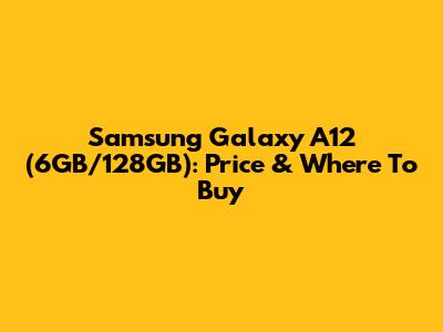 Samsung Galaxy A12 (6GB/128GB): Price & Where To Buy