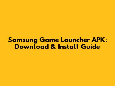 Samsung Game Launcher APK: Download & Install Guide