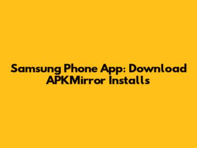 Samsung Phone App: Download APKMirror Installs