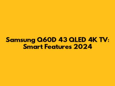 Samsung Q60D 43" QLED 4K TV: Smart Features 2024