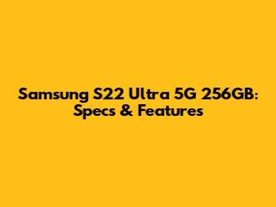 Samsung S22 Ultra 5G 256GB: Specs & Features