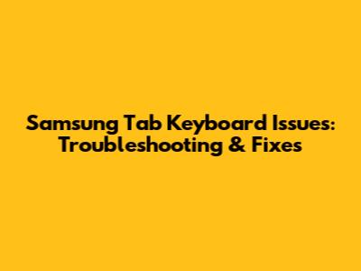 Samsung Tab Keyboard Issues: Troubleshooting & Fixes