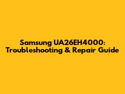 Samsung UA26EH4000: Troubleshooting & Repair Guide