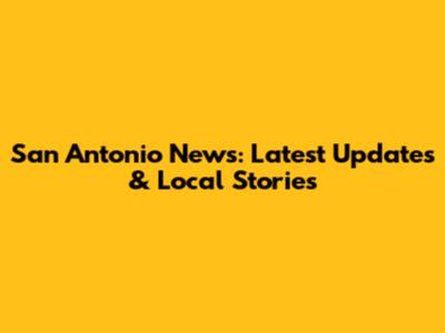 San Antonio News: Latest Updates & Local Stories