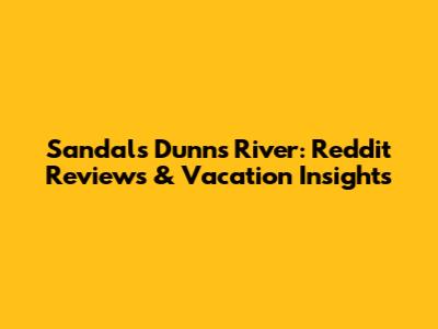 Sandals Dunn's River: Reddit Reviews & Vacation Insights