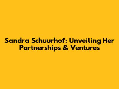 Sandra Schuurhof: Unveiling Her Partnerships & Ventures