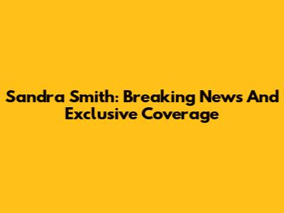 Sandra Smith: Breaking News And Exclusive Coverage