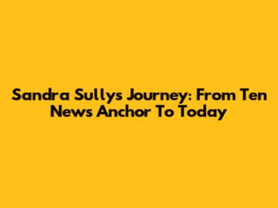 Sandra Sully's Journey: From Ten News Anchor To Today