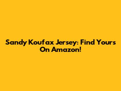 Sandy Koufax Jersey: Find Yours On Amazon!