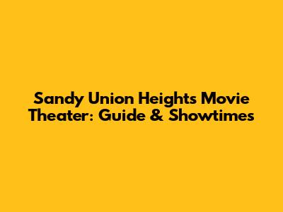 Sandy Union Heights Movie Theater: Guide & Showtimes