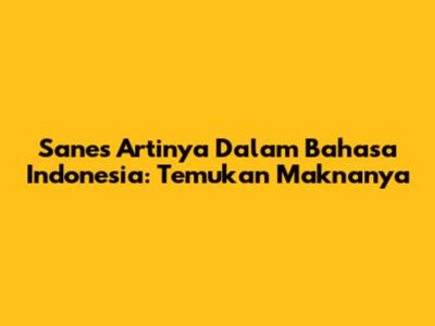 Sanes Artinya Dalam Bahasa Indonesia: Temukan Maknanya