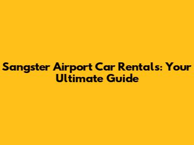 Sangster Airport Car Rentals: Your Ultimate Guide
