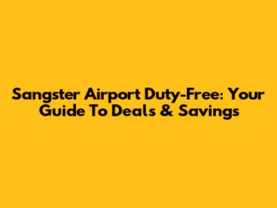 Sangster Airport Duty-Free: Your Guide To Deals & Savings