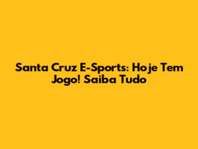 Santa Cruz E-Sports: Hoje Tem Jogo! Saiba Tudo