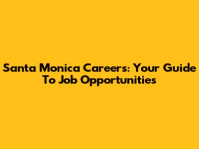 Santa Monica Careers: Your Guide To Job Opportunities