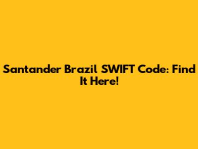 Santander Brazil SWIFT Code: Find It Here!