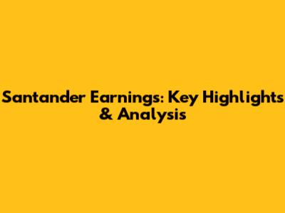 Santander Earnings: Key Highlights & Analysis