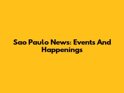 Sao Paulo News: Events And Happenings