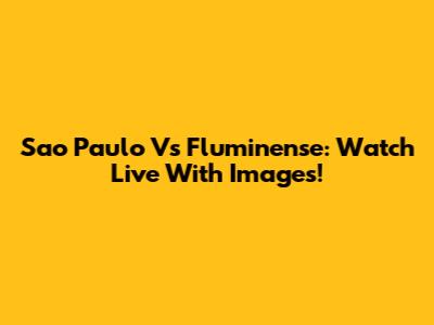 Sao Paulo Vs Fluminense: Watch Live With Images!