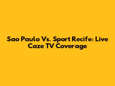 Sao Paulo Vs. Sport Recife: Live Caze TV Coverage