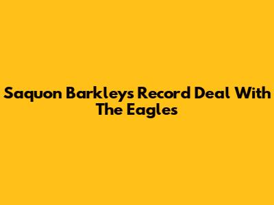 Saquon Barkley's Record Deal With The Eagles
