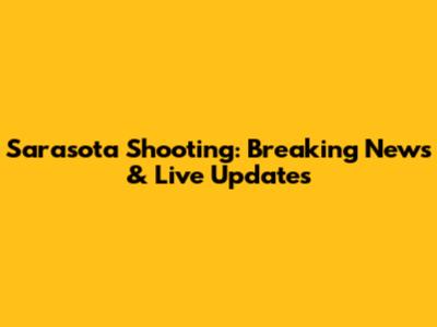 Sarasota Shooting: Breaking News & Live Updates