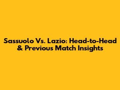 Sassuolo Vs. Lazio: Head-to-Head & Previous Match Insights