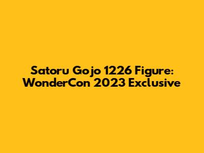 Satoru Gojo 1226 Figure: WonderCon 2023 Exclusive