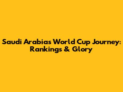 Saudi Arabia's World Cup Journey: Rankings & Glory