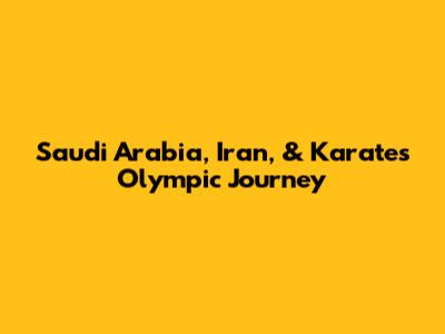 Saudi Arabia, Iran, & Karate's Olympic Journey
