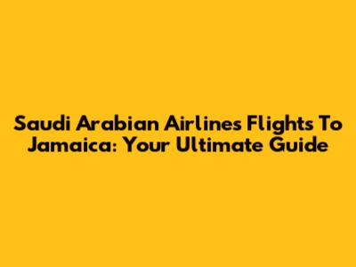 Saudi Arabian Airlines Flights To Jamaica: Your Ultimate Guide
