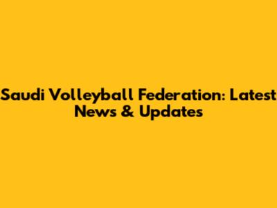 Saudi Volleyball Federation: Latest News & Updates