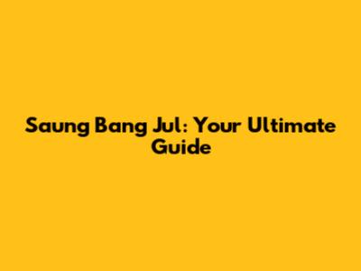 Saung Bang Jul: Your Ultimate Guide