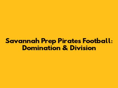 Savannah Prep Pirates Football: Domination & Division