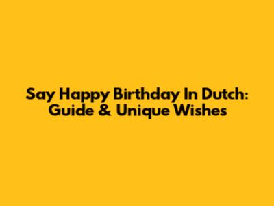 Say Happy Birthday In Dutch: Guide & Unique Wishes