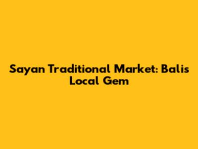 Sayan Traditional Market: Bali's Local Gem