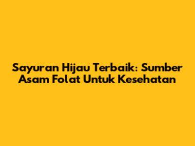 Sayuran Hijau Terbaik: Sumber Asam Folat Untuk Kesehatan