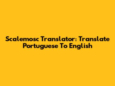Scalemosc Translator: Translate Portuguese To English