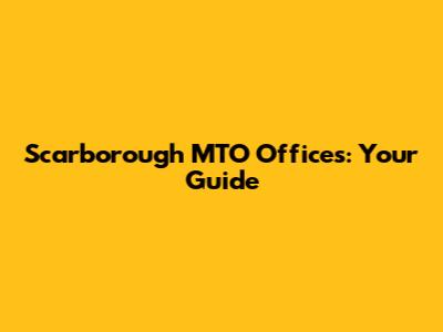 Scarborough MTO Offices: Your Guide