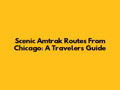 Scenic Amtrak Routes From Chicago: A Traveler's Guide