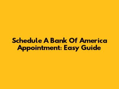 Schedule A Bank Of America Appointment: Easy Guide