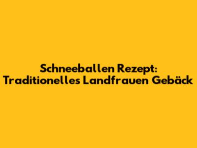 Schneeballen Rezept: Traditionelles Landfrauen Gebäck