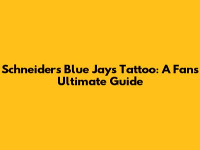 Schneider's Blue Jays Tattoo: A Fan's Ultimate Guide