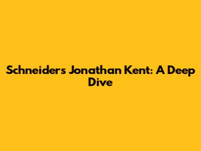 Schneider's Jonathan Kent: A Deep Dive