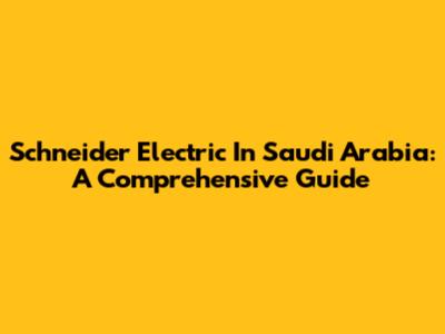 Schneider Electric In Saudi Arabia: A Comprehensive Guide