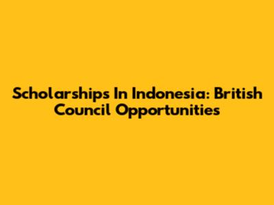 Scholarships In Indonesia: British Council Opportunities