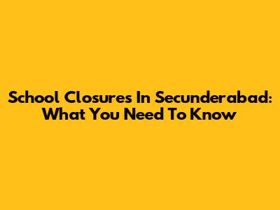 School Closures In Secunderabad: What You Need To Know