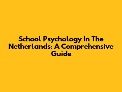 School Psychology In The Netherlands: A Comprehensive Guide